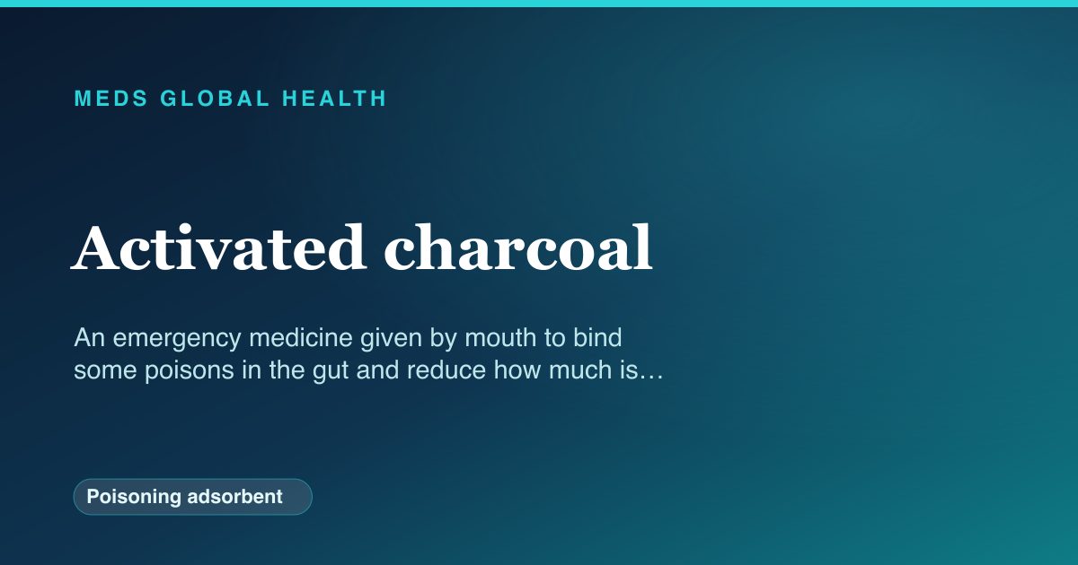 Activated charcoal (Poisoning adsorbent) — Meds Global Health reference card