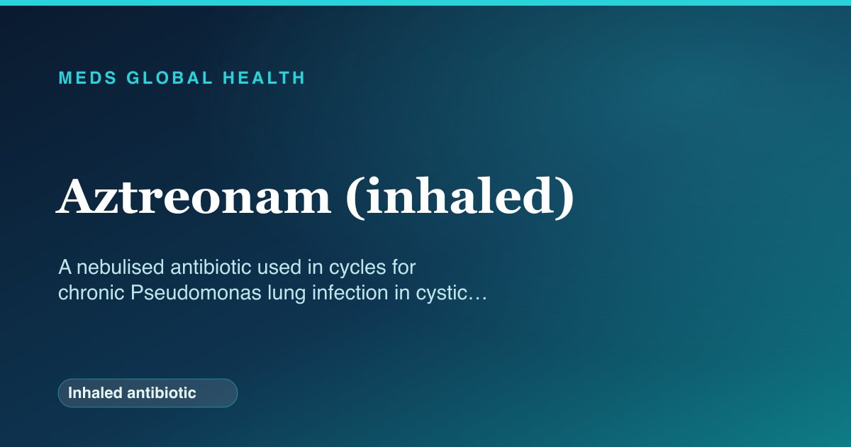 Aztreonam (inhaled) (Inhaled antibiotic) — Meds Global Health reference card