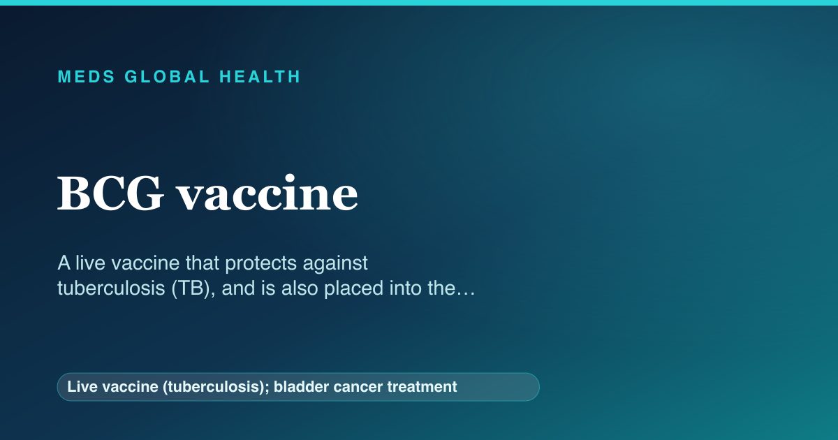 BCG vaccine (Live vaccine (tuberculosis); bladder cancer treatment) — Meds Global Health reference card