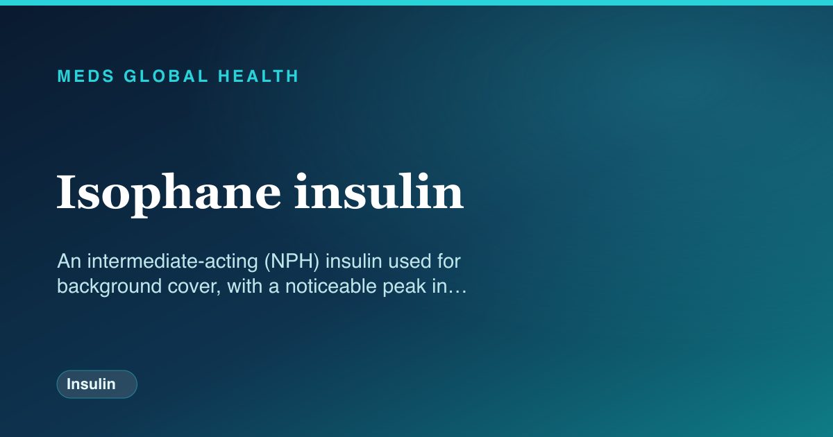 Isophane insulin (Insulin) — Meds Global Health reference card