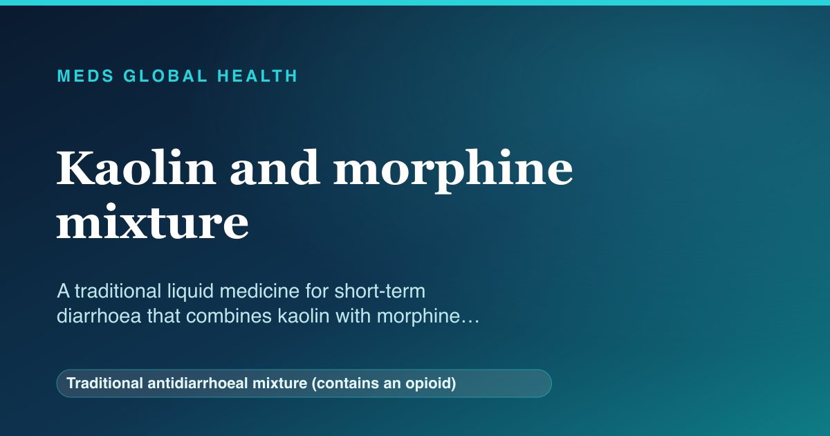 Kaolin and morphine mixture (Traditional antidiarrhoeal mixture (contains an opioid)) — Meds Global Health reference card
