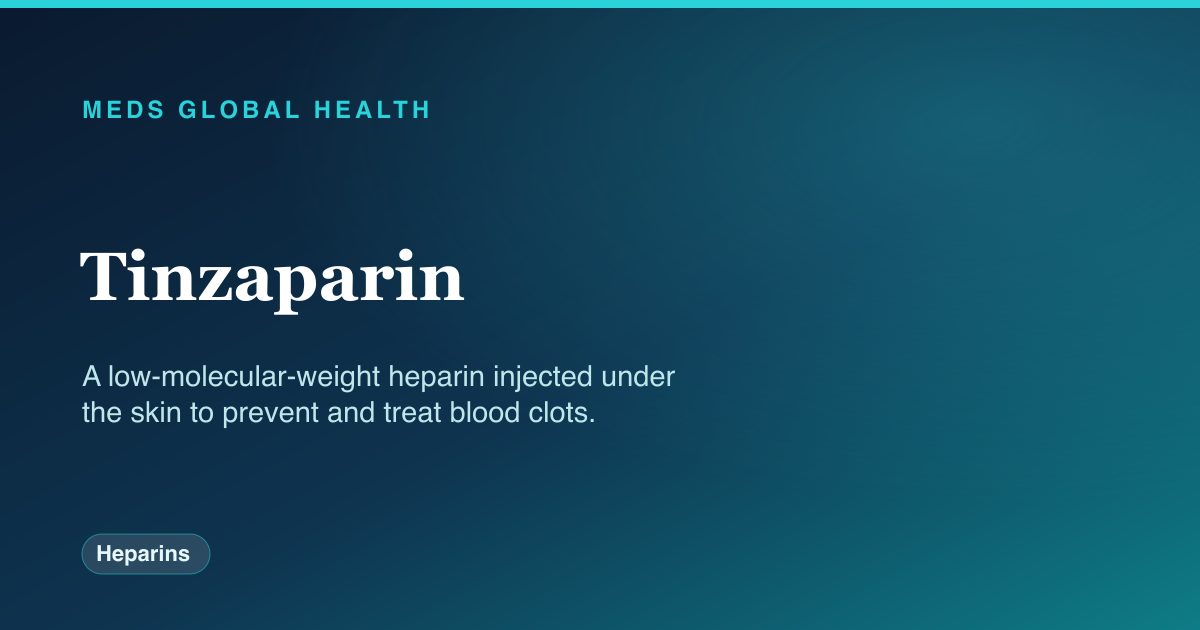 Tinzaparin (Heparins) — Meds Global Health reference card