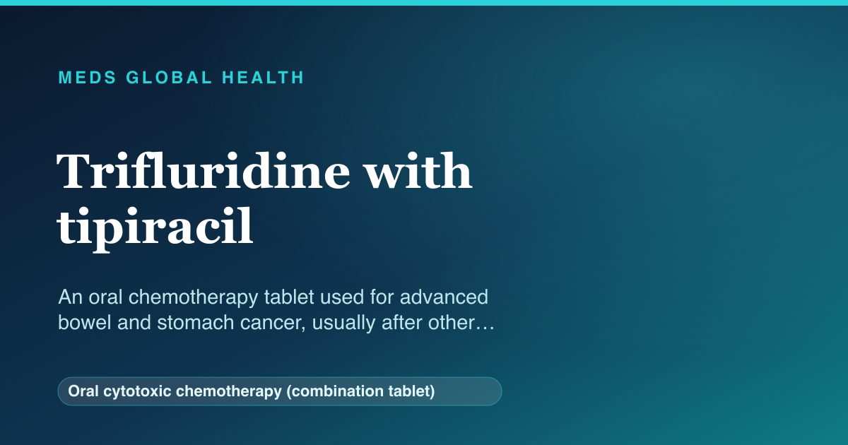 Trifluridine with tipiracil (Oral cytotoxic chemotherapy (combination tablet)) — Meds Global Health reference card